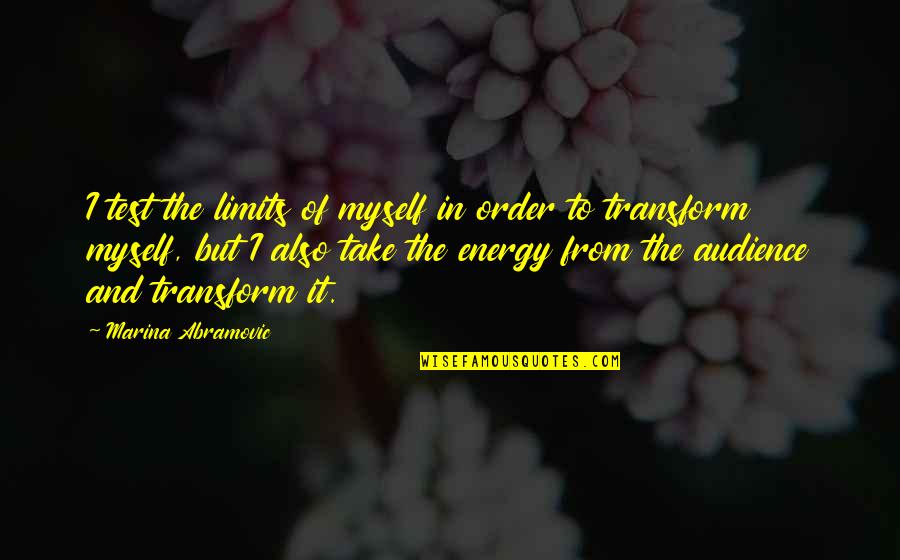 Minjan Quotes By Marina Abramovic: I test the limits of myself in order Minjan Quotes By Marina Abramovic: I test the limits of myself in order