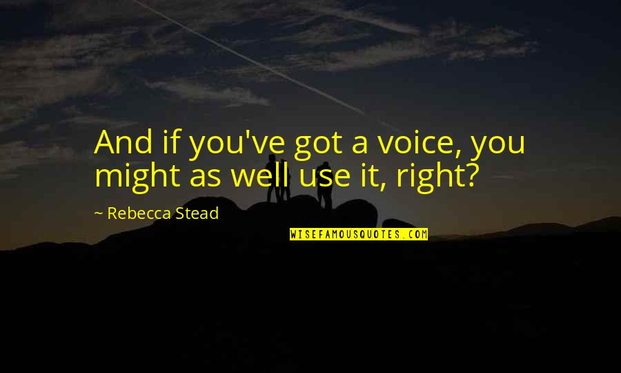 Minjan Quotes By Rebecca Stead: And if you've got a voice, you might Minjan Quotes By Rebecca Stead: And if you've got a voice, you might