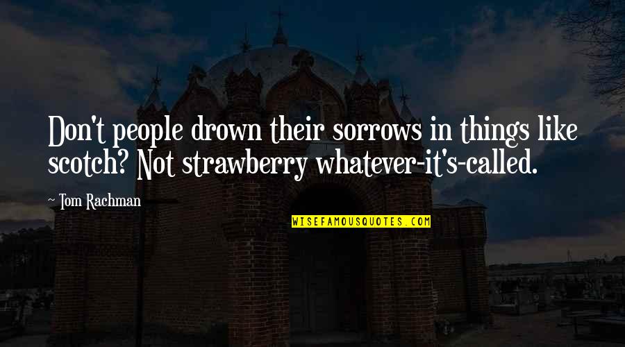 Minjar Quotes By Tom Rachman: Don't people drown their sorrows in things like