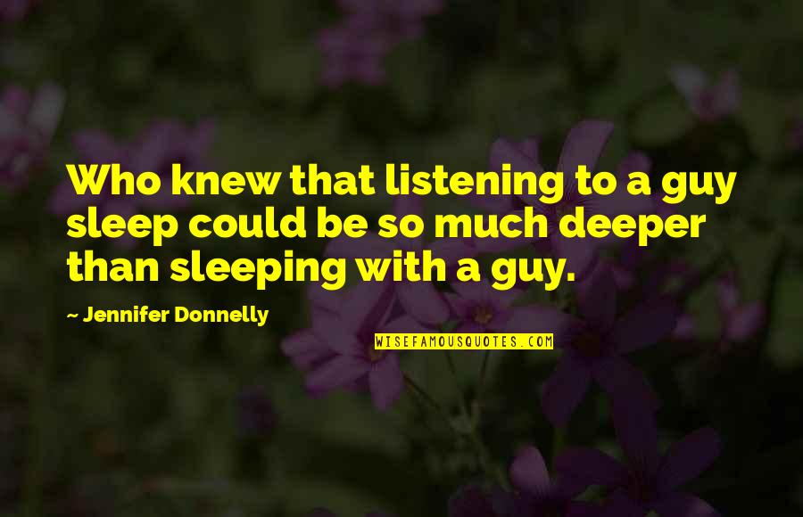 Minjares Songs Quotes By Jennifer Donnelly: Who knew that listening to a guy sleep