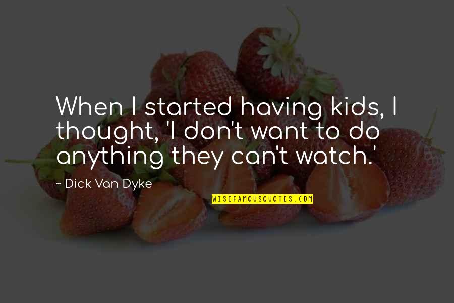 Minjarez Santos Quotes By Dick Van Dyke: When I started having kids, I thought, 'I