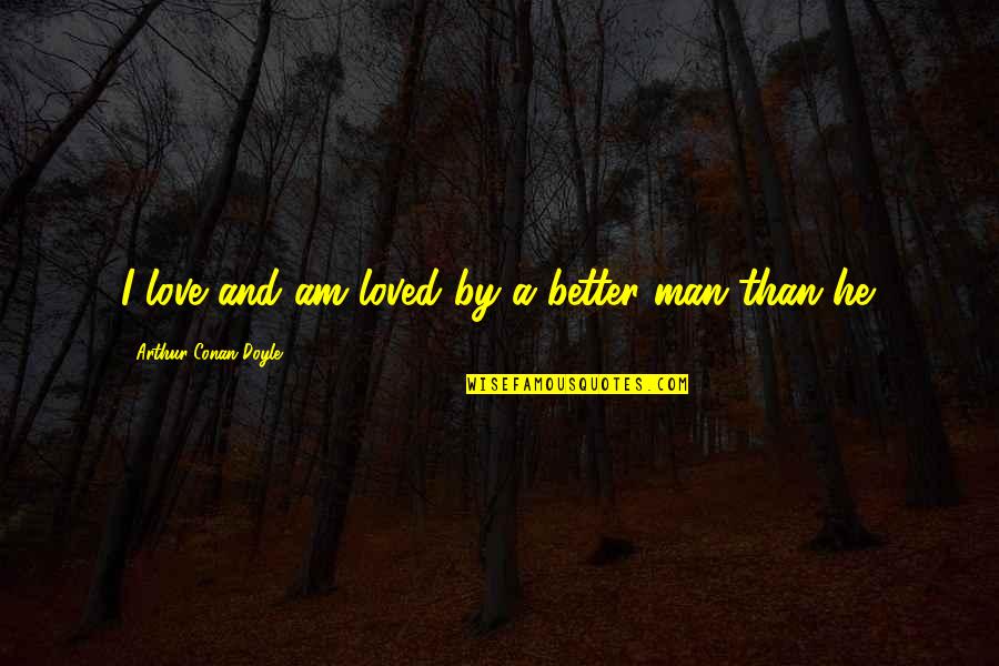 Minjina Quotes By Arthur Conan Doyle: I love and am loved by a better Minjina Quotes By Arthur Conan Doyle: I love and am loved by a better
