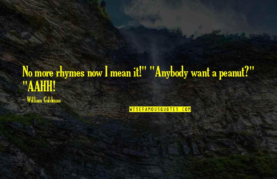 Minjina Quotes By William Goldman: No more rhymes now I mean it!" "Anybody Minjina Quotes By William Goldman: No more rhymes now I mean it!" "Anybody