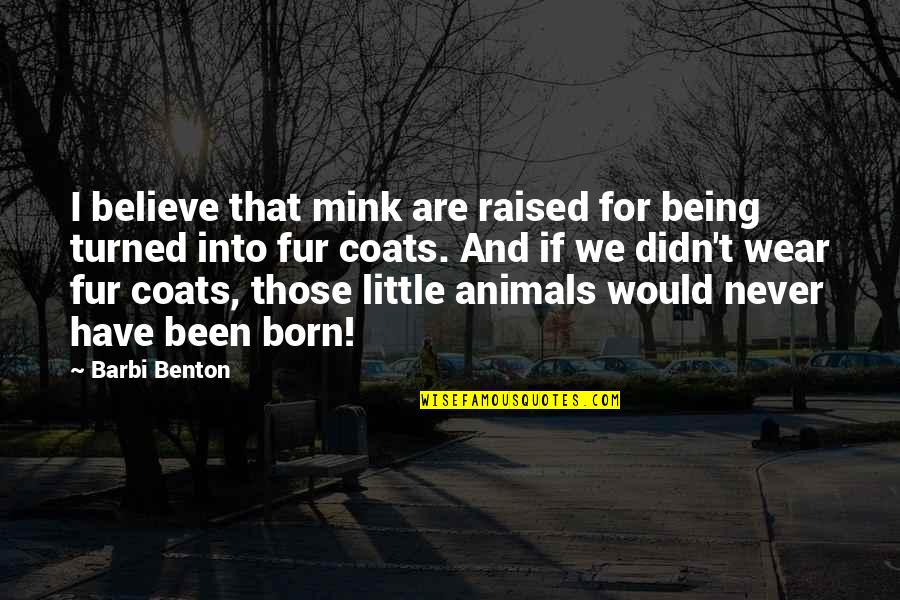 Mink Coats Quotes By Barbi Benton: I believe that mink are raised for being