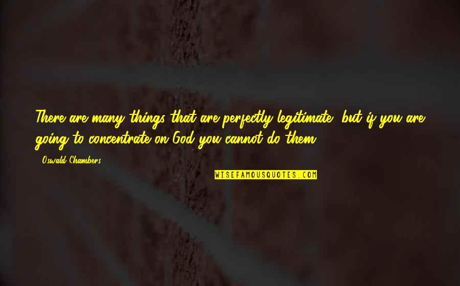 Mink Kok Quotes By Oswald Chambers: There are many things that are perfectly legitimate,
