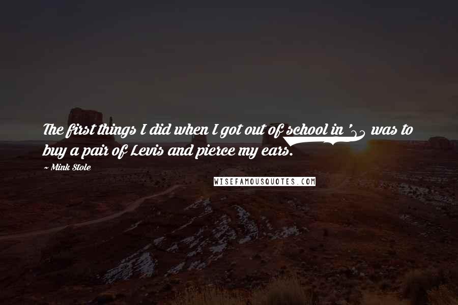 Mink Stole quotes: The first things I did when I got out of school in '65 was to buy a pair of Levis and pierce my ears. Mink Stole quotes: The first things I did when I got out of school in '65 was to buy a pair of Levis and pierce my ears.