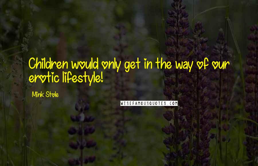 Mink Stole quotes: Children would only get in the way of our erotic lifestyle!