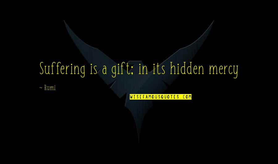 Minket N Met L Quotes By Rumi: Suffering is a gift; in its hidden mercy