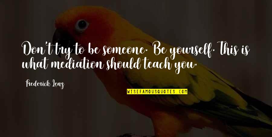 Minkin Management Quotes By Frederick Lenz: Don't try to be someone. Be yourself. This