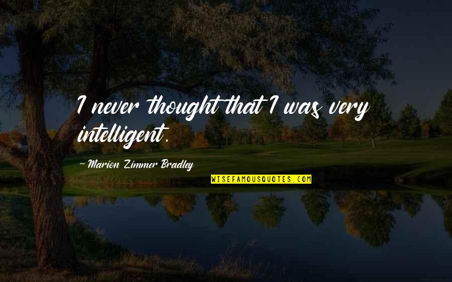 Minkoff Restoration Quotes By Marion Zimmer Bradley: I never thought that I was very intelligent.