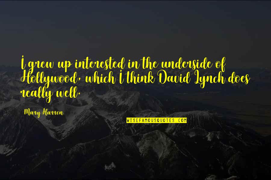 Minkovskiu Quotes By Mary Harron: I grew up interested in the underside of Minkovskiu Quotes By Mary Harron: I grew up interested in the underside of