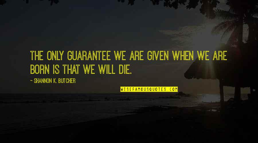 Minkowitz Orthopedic Quotes By Shannon K. Butcher: The only guarantee we are given when we