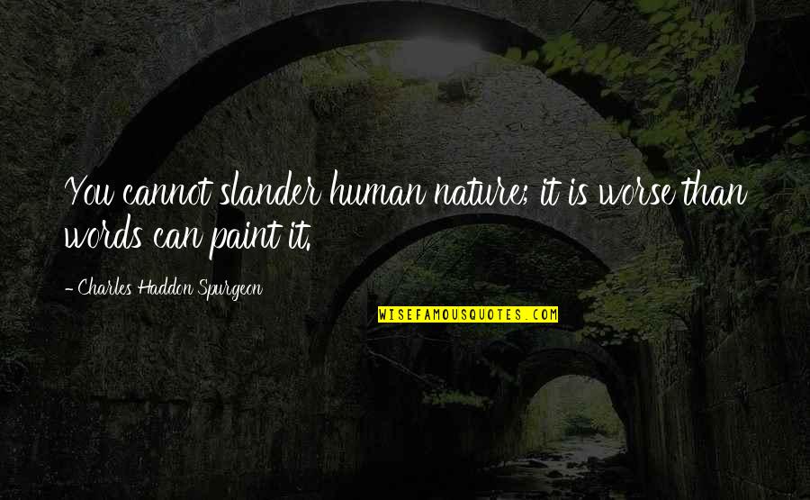 Minks Quotes By Charles Haddon Spurgeon: You cannot slander human nature; it is worse Minks Quotes By Charles Haddon Spurgeon: You cannot slander human nature; it is worse