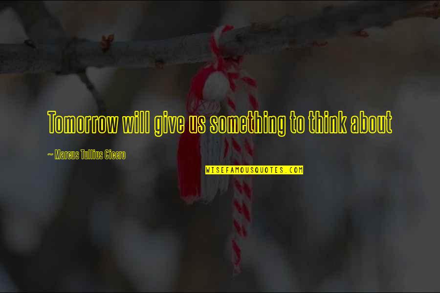 Minkus And Chanel Quotes By Marcus Tullius Cicero: Tomorrow will give us something to think about