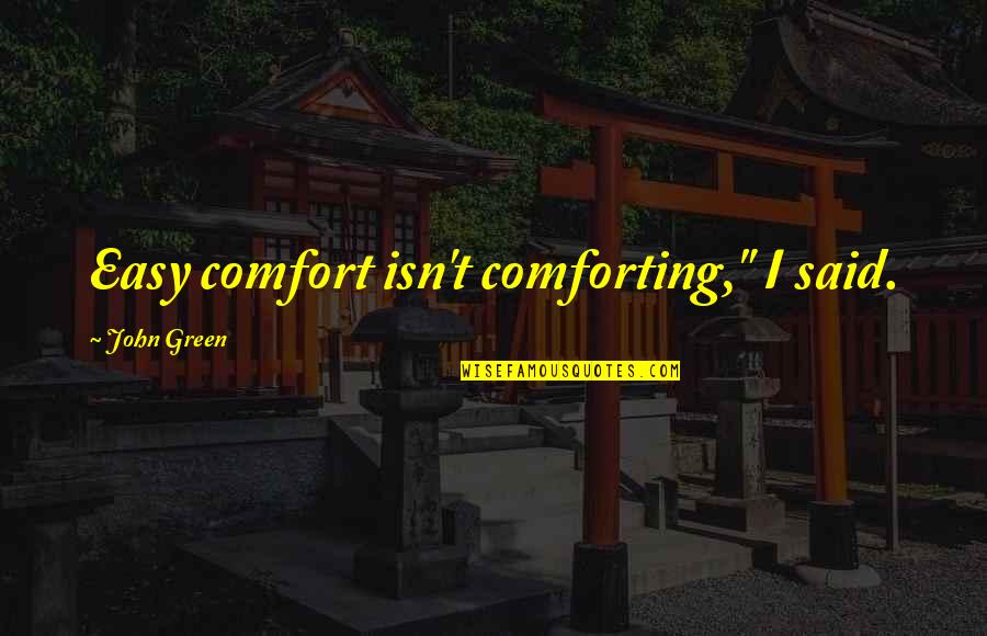 Minlitazez Quotes By John Green: Easy comfort isn't comforting," I said. Minlitazez Quotes By John Green: Easy comfort isn't comforting," I said.