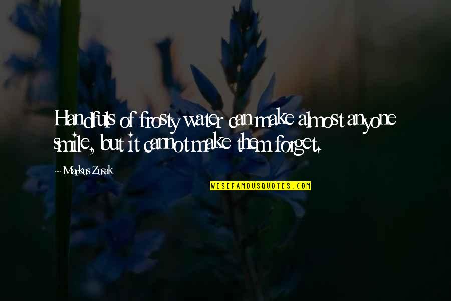 Minlitazez Quotes By Markus Zusak: Handfuls of frosty water can make almost anyone Minlitazez Quotes By Markus Zusak: Handfuls of frosty water can make almost anyone