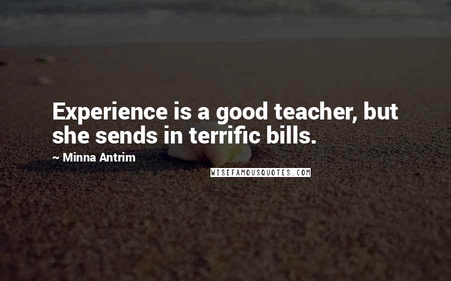 Minna Antrim quotes: Experience is a good teacher, but she sends in terrific bills.