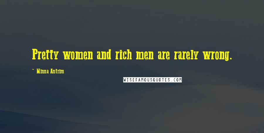 Minna Antrim quotes: Pretty women and rich men are rarely wrong.