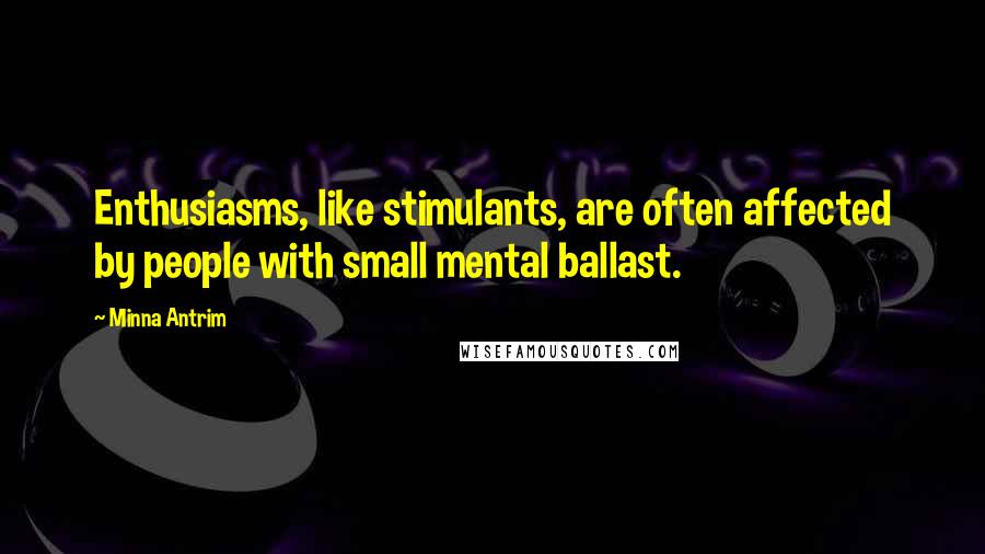 Minna Antrim quotes: Enthusiasms, like stimulants, are often affected by people with small mental ballast.