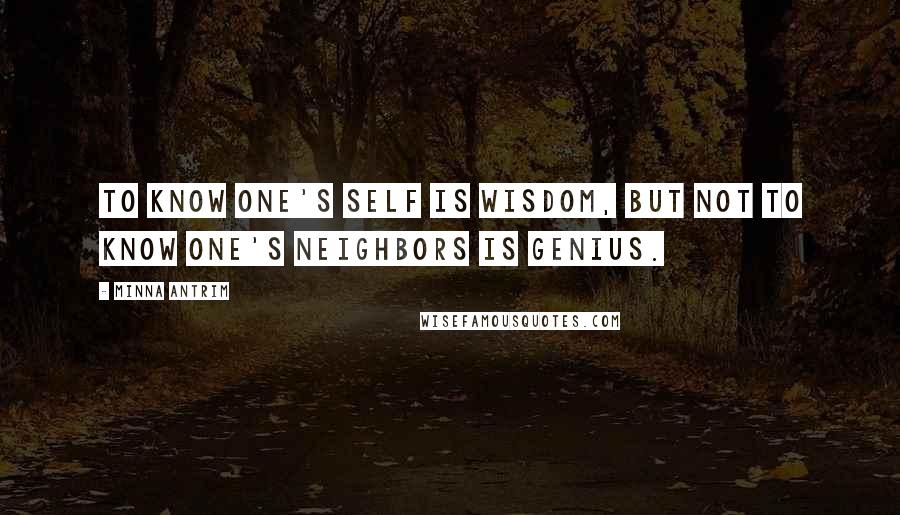 Minna Antrim quotes: To know one's self is wisdom, but not to know one's neighbors is genius.
