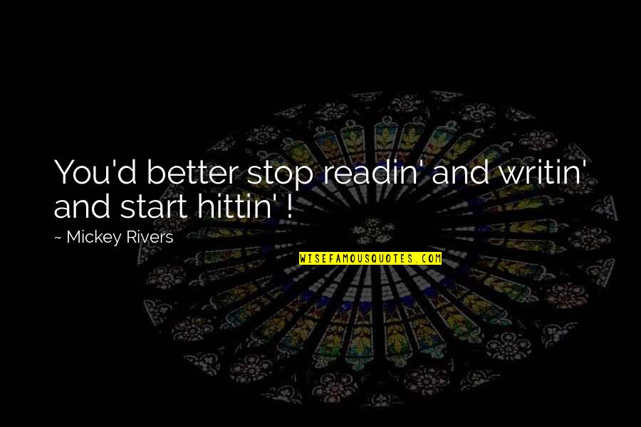 Minnaar De Kock Quotes By Mickey Rivers: You'd better stop readin' and writin' and start Minnaar De Kock Quotes By Mickey Rivers: You'd better stop readin' and writin' and start