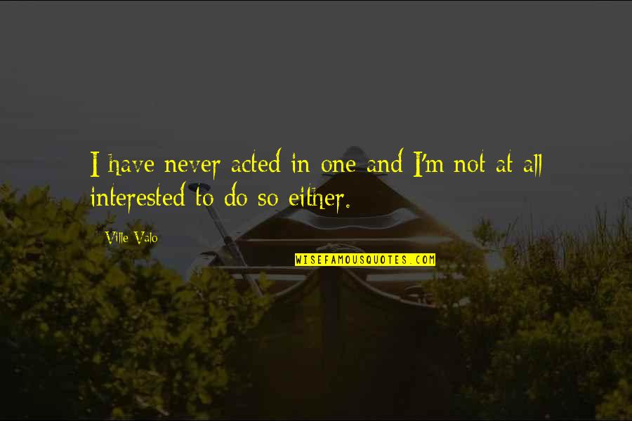 Minnaar De Kock Quotes By Ville Valo: I have never acted in one and I'm