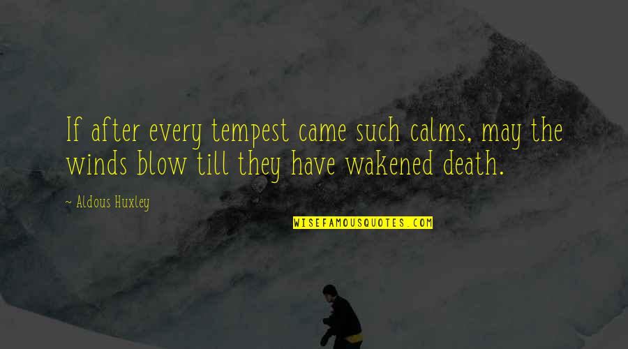 Minnaar Toere Quotes By Aldous Huxley: If after every tempest came such calms, may Minnaar Toere Quotes By Aldous Huxley: If after every tempest came such calms, may