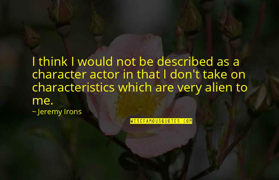 Minnaloushe Quotes By Jeremy Irons: I think I would not be described as Minnaloushe Quotes By Jeremy Irons: I think I would not be described as