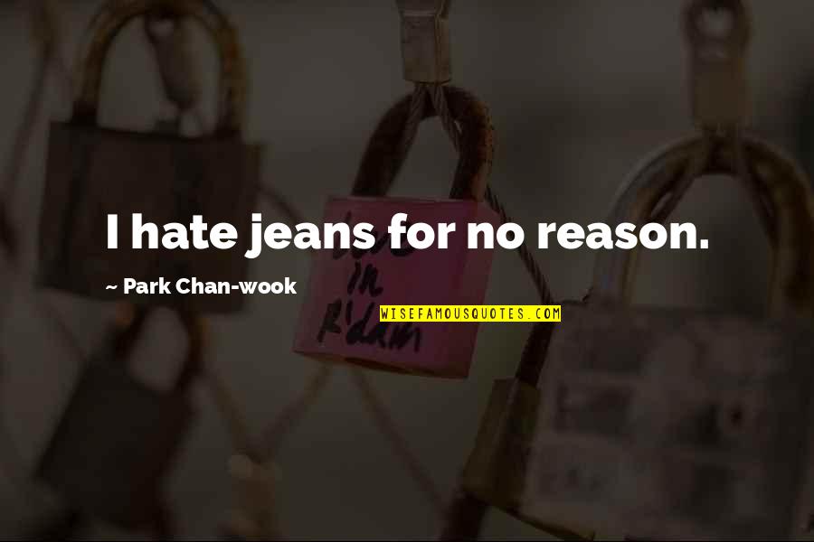 Minnaloushe Quotes By Park Chan-wook: I hate jeans for no reason. Minnaloushe Quotes By Park Chan-wook: I hate jeans for no reason.