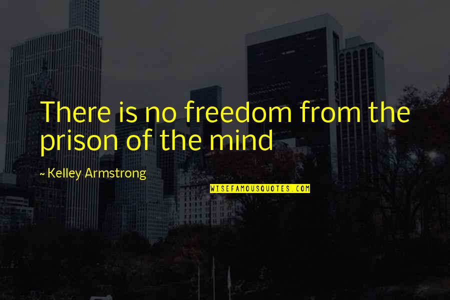 Minnano Quotes By Kelley Armstrong: There is no freedom from the prison of
