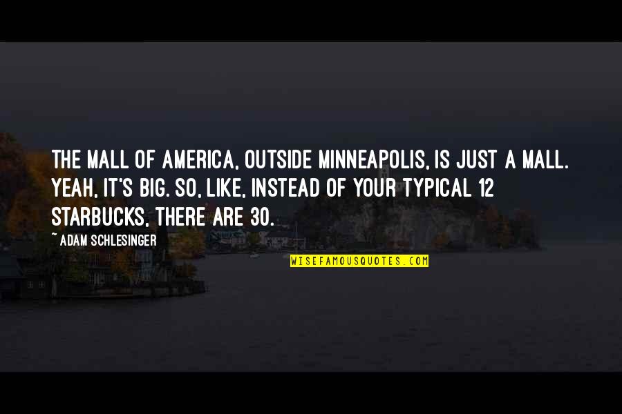 Minneapolis Quotes By Adam Schlesinger: The Mall Of America, outside Minneapolis, is just