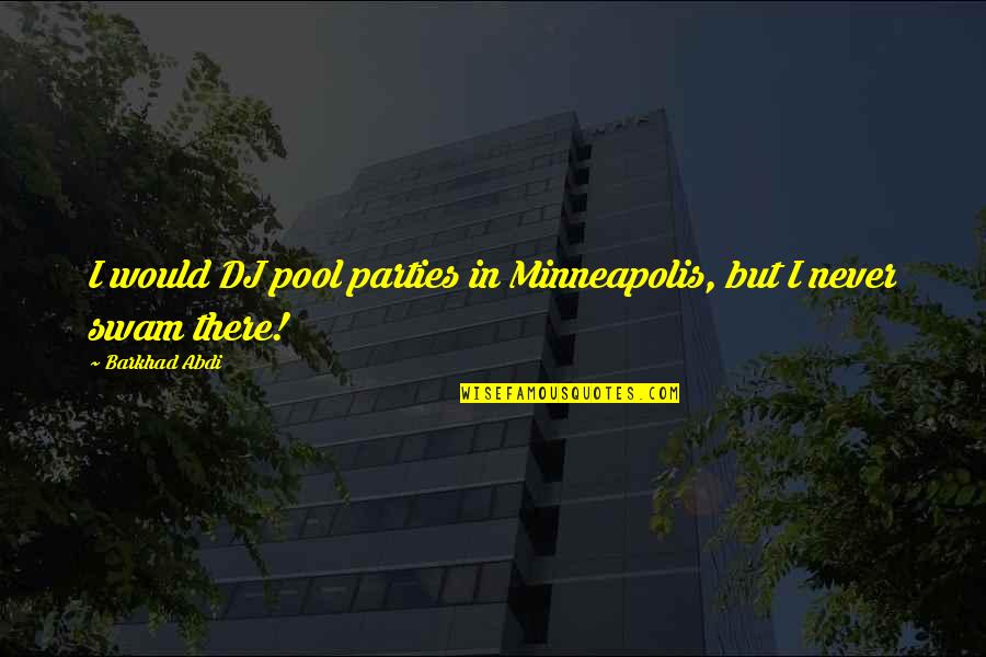 Minneapolis Quotes By Barkhad Abdi: I would DJ pool parties in Minneapolis, but