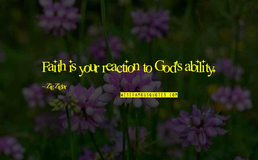 Minnecis Quotes By Zig Ziglar: Faith is your reaction to God's ability.