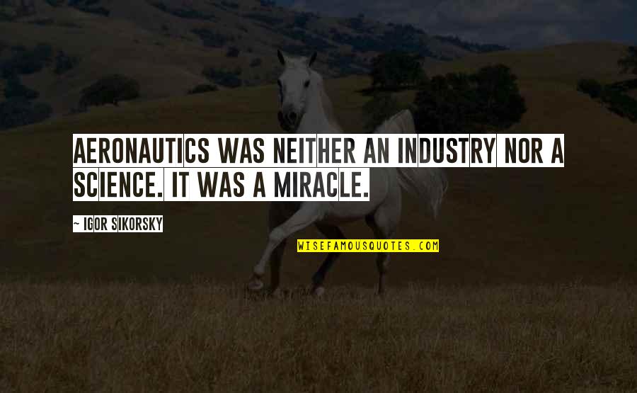 Minnellas Quotes By Igor Sikorsky: Aeronautics was neither an industry nor a science.