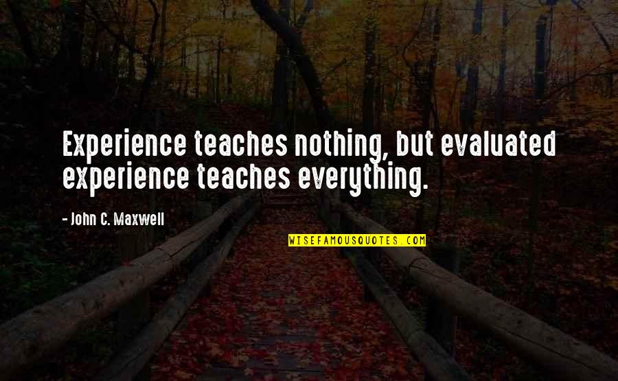 Minnellas Quotes By John C. Maxwell: Experience teaches nothing, but evaluated experience teaches everything.