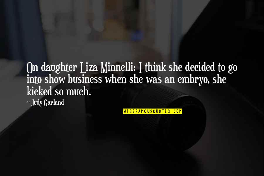 Minnelli Quotes By Judy Garland: On daughter Liza Minnelli: I think she decided Minnelli Quotes By Judy Garland: On daughter Liza Minnelli: I think she decided