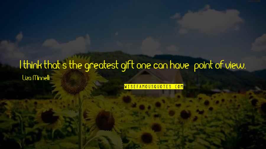 Minnelli Quotes By Liza Minnelli: I think that's the greatest gift one can Minnelli Quotes By Liza Minnelli: I think that's the greatest gift one can