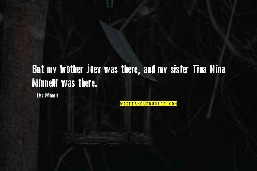 Minnelli Quotes By Liza Minnelli: But my brother Joey was there, and my