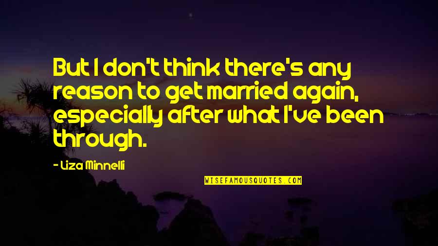 Minnelli Quotes By Liza Minnelli: But I don't think there's any reason to