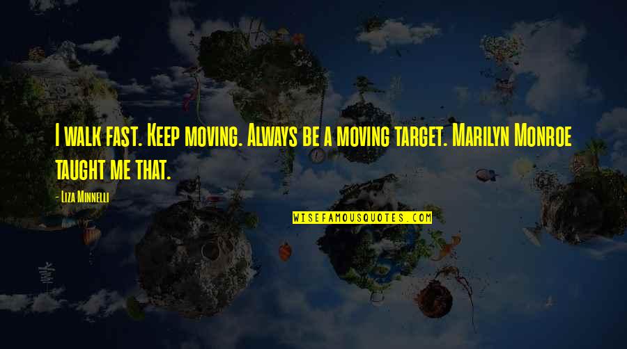 Minnelli Quotes By Liza Minnelli: I walk fast. Keep moving. Always be a