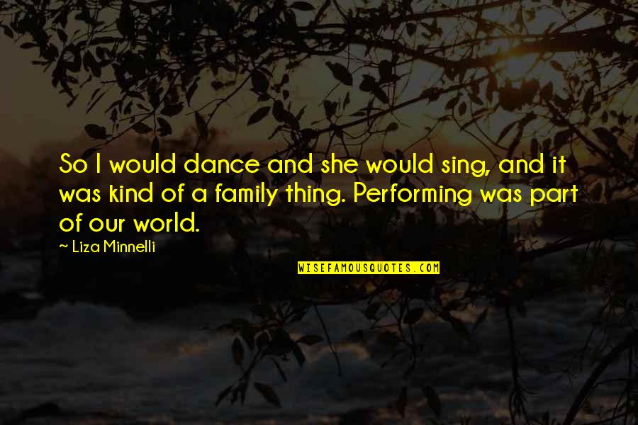 Minnelli Quotes By Liza Minnelli: So I would dance and she would sing, Minnelli Quotes By Liza Minnelli: So I would dance and she would sing,
