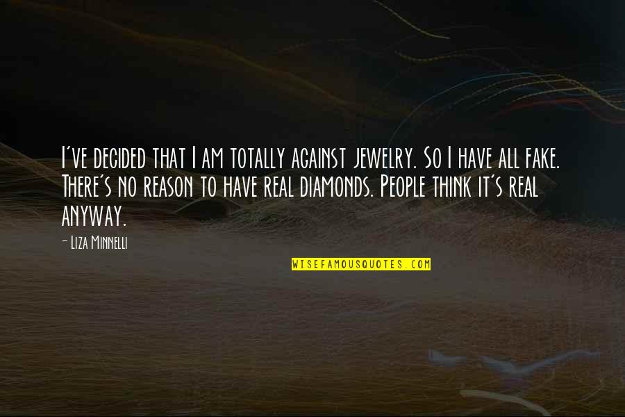 Minnelli Quotes By Liza Minnelli: I've decided that I am totally against jewelry. Minnelli Quotes By Liza Minnelli: I've decided that I am totally against jewelry.
