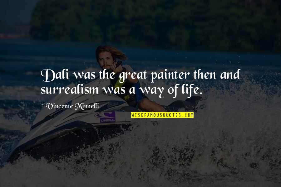Minnelli Quotes By Vincente Minnelli: Dali was the great painter then and surrealism Minnelli Quotes By Vincente Minnelli: Dali was the great painter then and surrealism