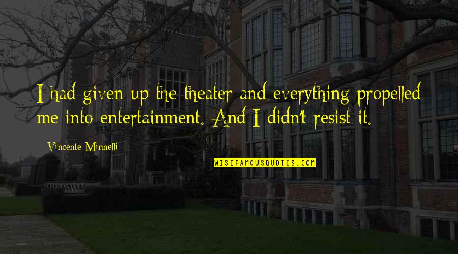 Minnelli Quotes By Vincente Minnelli: I had given up the theater and everything Minnelli Quotes By Vincente Minnelli: I had given up the theater and everything