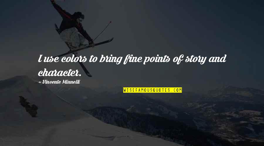 Minnelli Quotes By Vincente Minnelli: I use colors to bring fine points of Minnelli Quotes By Vincente Minnelli: I use colors to bring fine points of