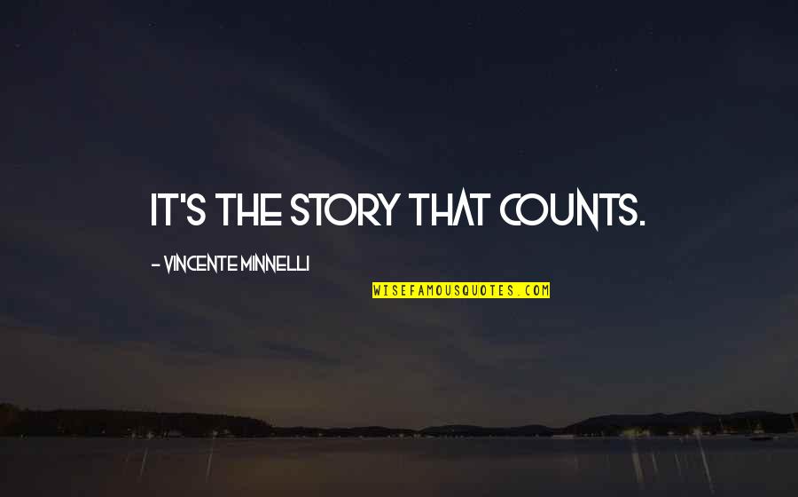Minnelli Quotes By Vincente Minnelli: It's the story that counts. Minnelli Quotes By Vincente Minnelli: It's the story that counts.