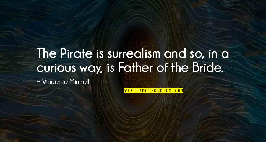 Minnelli Quotes By Vincente Minnelli: The Pirate is surrealism and so, in a Minnelli Quotes By Vincente Minnelli: The Pirate is surrealism and so, in a