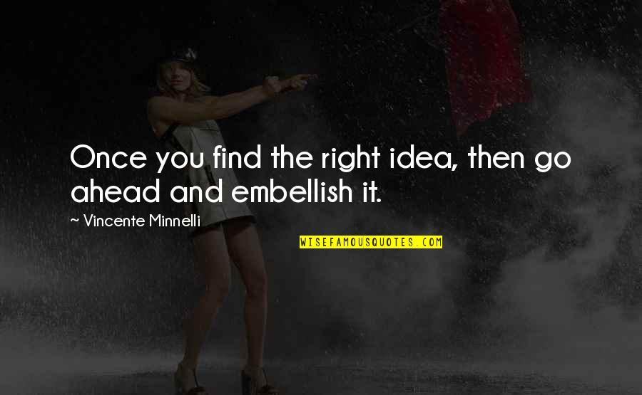 Minnelli Quotes By Vincente Minnelli: Once you find the right idea, then go Minnelli Quotes By Vincente Minnelli: Once you find the right idea, then go