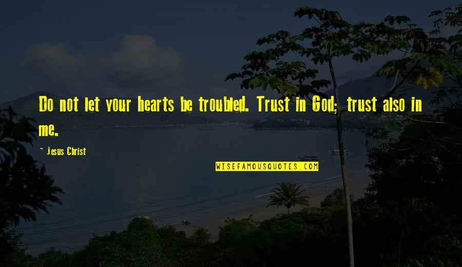 Minnemato Quotes By Jesus Christ: Do not let your hearts be troubled. Trust