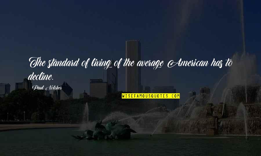 Minnemato Quotes By Paul Volcker: The standard of living of the average American